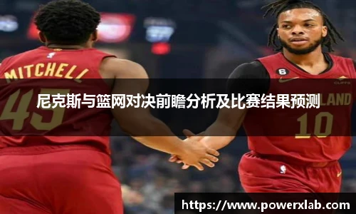 尼克斯与篮网对决前瞻分析及比赛结果预测