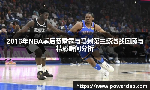 2016年NBA季后赛雷霆与马刺第三场激战回顾与精彩瞬间分析